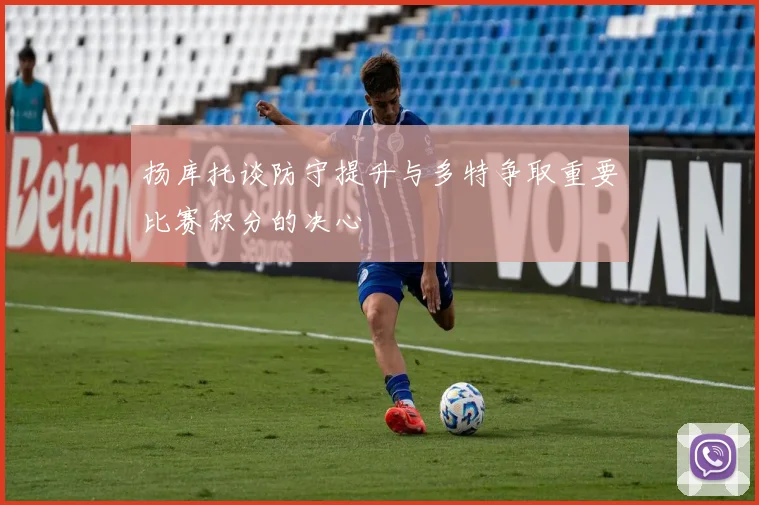 扬库托谈防守提升与多特争取重要比赛积分的决心